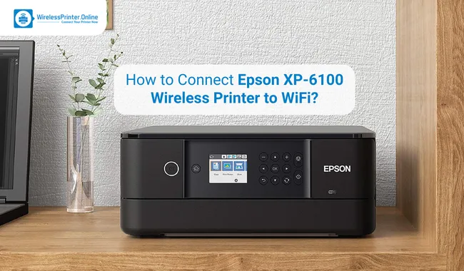 How to Connect Epson XP-6100 Wireless Printer to WiFi?